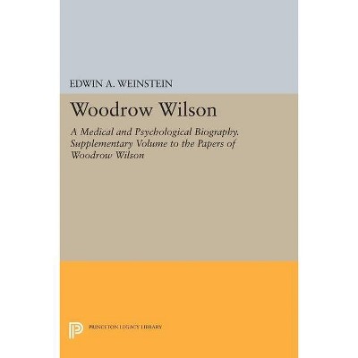 Woodrow Wilson - (Princeton Legacy Library) by  Edwin A Weinstein (Hardcover)