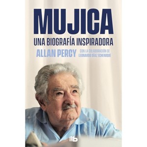 Mujica. Una Biografía Inspiradora / Mujica. an Inspiring Biography - by  Allan Percy (Paperback) - 1 of 1
