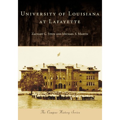 University of Louisiana at Lafayette - (Campus History) by  Zachary G Stein & Michael S Martin (Paperback)
