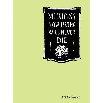 Millions Now Living Will Never Die! - by  J F Rutherford (Paperback)