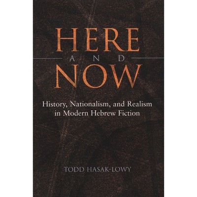 Here and Now - (Judaic Traditions in Literature, Music, and Art) by  Todd Hasak-Lowy (Hardcover)