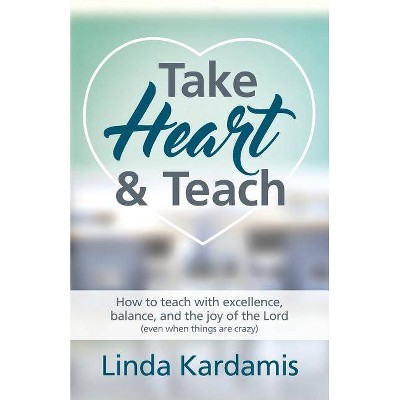 Take Heart and Teach - by  Linda M Kardamis (Paperback)