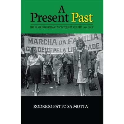A Present Past - (The Portuguese-Speaking World) by  Rodrigo Patto Sá Motta (Paperback)