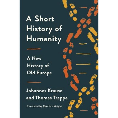 A Short History of Humanity - by  Johannes Krause & Thomas Trappe (Hardcover)