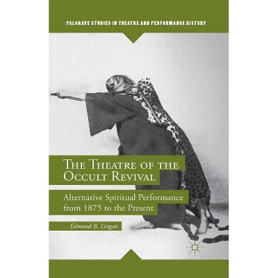 The Theatre of the Occult Revival - (Palgrave Studies in Theatre and Performance History) by  E Lingan (Paperback)