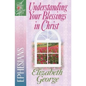 Understanding Your Blessings in Christ - (Woman After God's Own Heart) by  Elizabeth George (Paperback) - 1 of 1