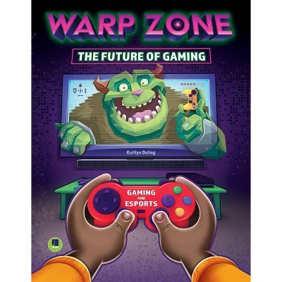 Warp Zone: The Future of Gaming - (Gaming and Esports) by  Kaitlyn Duling (Hardcover)