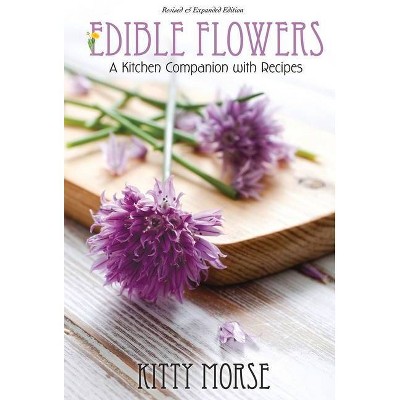 Edible Flowers - 2nd Edition by  Kitty Morse (Hardcover)