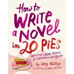 How to Write a Novel in 20 Pies - by  Amy Wallen & Emil Wilson (Paperback) - 1 of 1