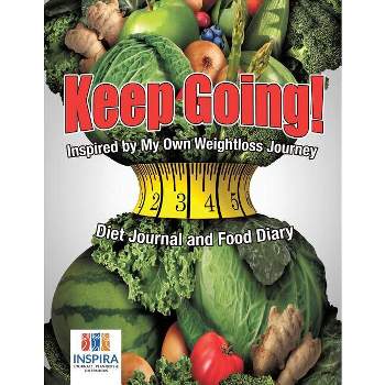 Keep Going! Inspired by My Own Weightloss Journey - Diet Journal and Food Diary - by  Planners & Notebooks Inspira Journals (Paperback)
