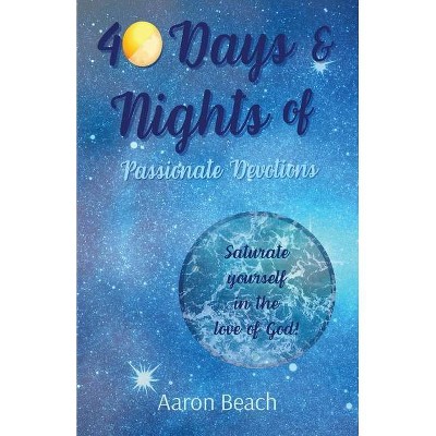 40 Days & Nights of Passionate Devotions - 2nd Edition by  Aaron D Beach (Paperback)