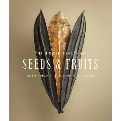 The Hidden Beauty of Seeds & Fruits - by  Levon Biss (Hardcover)