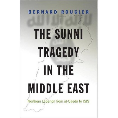 The Sunni Tragedy in the Middle East - (Princeton Studies in Muslim Politics) by  Bernard Rougier (Paperback)