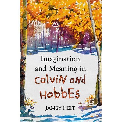 Imagination and Meaning in Calvin and Hobbes - by  Jamey Heit (Paperback)