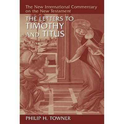 The Letters to Timothy and Titus - (New International Commentary on the New Testament) by  Philip H Towner (Hardcover)