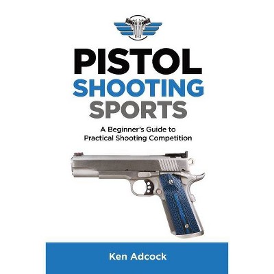 Pistol Shooting Sports - by  Ken Adcock (Paperback)