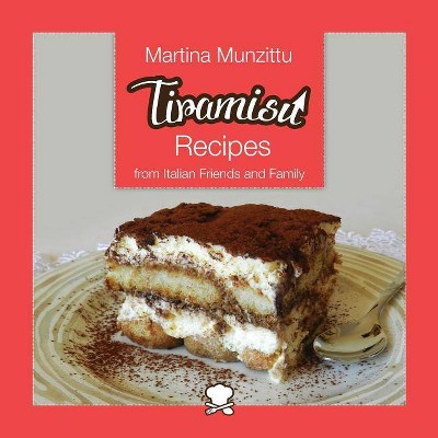 Tiramisu Recipes from Italian Friends and Family - by  Martina Munzittu (Paperback)