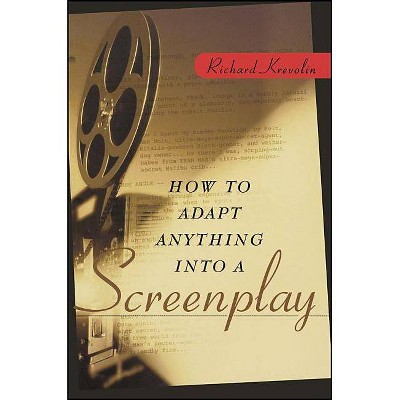 How to Adapt Anything Into a Screenplay - by  Richard Krevolin (Paperback)