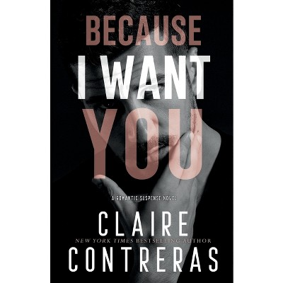Because I Want You - by  Claire Contreras (Paperback)