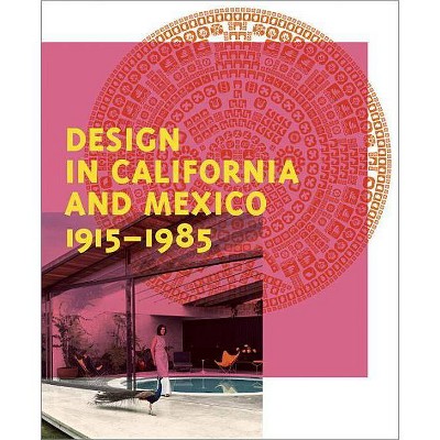 Design in California and Mexico, 1915-1985 - by  Wendy Kaplan (Hardcover)