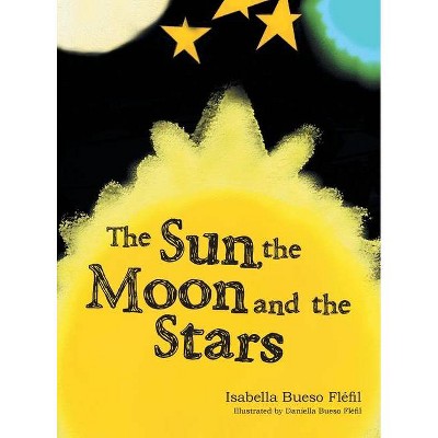 The Sun, the Moon and the Stars - by  Isabella Bueso Fléfil (Hardcover)