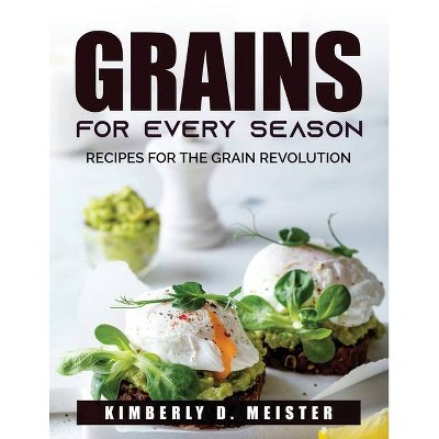 Grains for Every Season - by  Kimberly D Meister (Paperback)