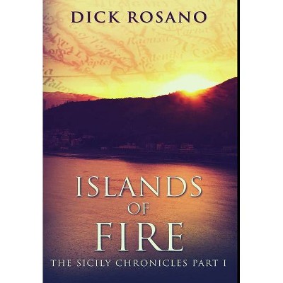 Islands Of Fire - by  Dick Rosano (Hardcover)