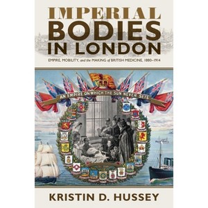 Imperial Bodies in London - (Sci & Culture in the Nineteenth Century) by  Kristin D Hussey (Hardcover) - 1 of 1