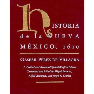 Historia de la Nueva Mexico, 1610 - (Pasó Por Aquí the Nuevomexicano Literary Heritage) Annotated by  Gaspar Pérez de Villagrá (Hardcover)