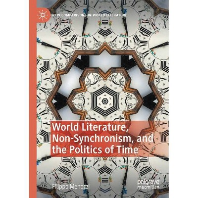 World Literature, Non-Synchronism, and the Politics of Time - (New Comparisons in World Literature) by  Filippo Menozzi (Paperback)