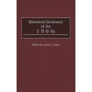 Historical Dictionary of the 1960s - by  James Stuart Olson (Hardcover) - 1 of 1