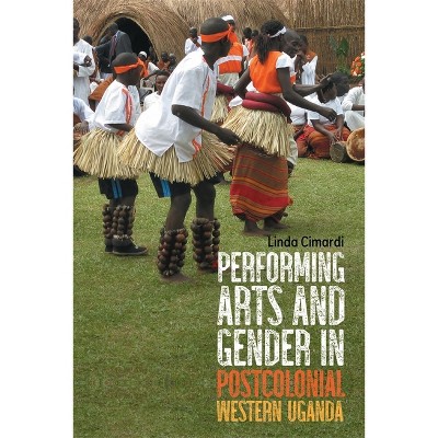 Performing Arts and Gender in Postcolonial Western Uganda - (Eastman/Rochester Studies Ethnomusicology) by  Linda Cimardi (Paperback)