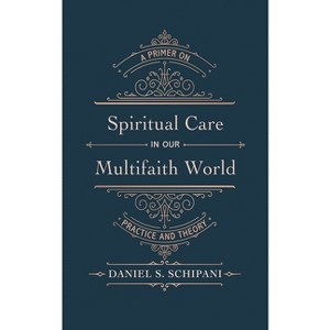 Spiritual Care in Our Multifaith World - by Daniel S Schipani - 1 of 1