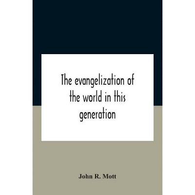 The Evangelization Of The World In This Generation - by  John R Mott (Paperback)
