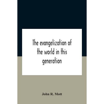 The Evangelization Of The World In This Generation - by  John R Mott (Paperback)