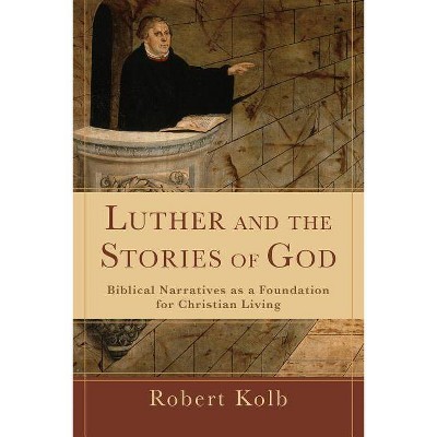 Luther and the Stories of God - by  Robert Kolb (Paperback)