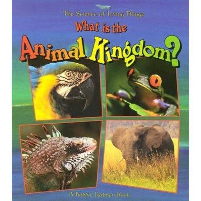 What Is the Animal Kingdom? - (Science of Living Things (Paperback)) by  Bobbie Kalman (Paperback)