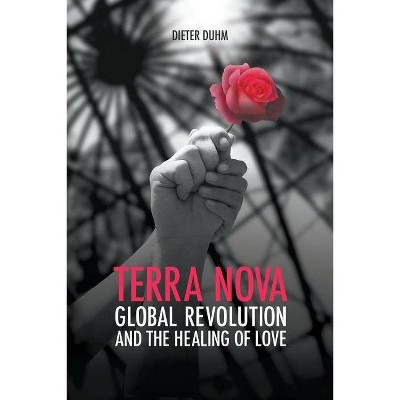 Terra Nova. Global Revolution and the Healing of Love - by  Dieter Duhm (Paperback)