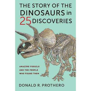 The Story of the Dinosaurs in 25 Discoveries - by Donald R Prothero