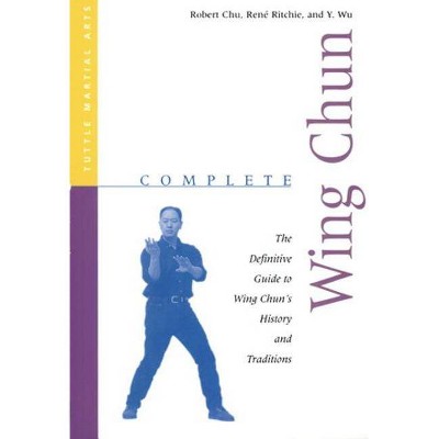 Complete Wing Chun - (Complete Martial Arts) by  Robert Chu & Rene Ritchie & Y Wu (Paperback)