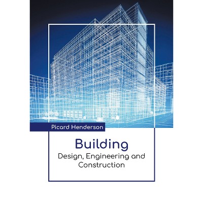 Building: Design, Engineering and Construction - by  Picard Henderson (Hardcover)