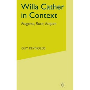 Willa Cather in Context - (Progress, Race, Empire) by  G Reynolds (Hardcover) - 1 of 1