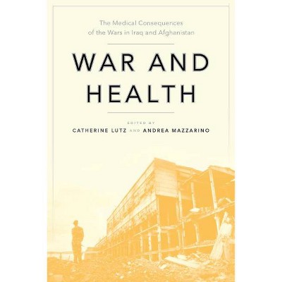 War and Health - (Anthropologies of American Medicine: Culture, Power, and Pra) by  Catherine Lutz & Andrea Mazzarino (Paperback)