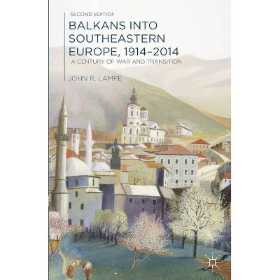 Balkans Into Southeastern Europe, 1914-2014 - 2nd Edition by  John Lampe (Paperback)