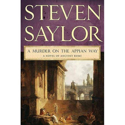 A Murder on the Appian Way - (Novels of Ancient Rome) by  Steven Saylor (Paperback)