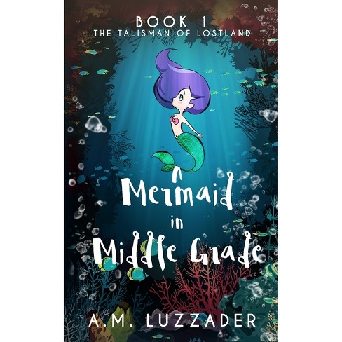 A Mermaid in Middle Grade - by  A M Luzzader (Paperback) - image 1 of 1