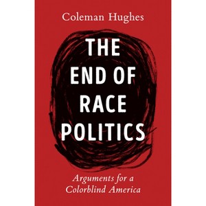 The End of Race Politics - by  Coleman Hughes (Hardcover) - 1 of 1