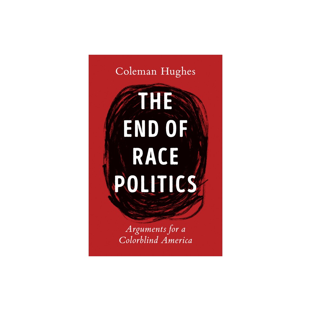 The End of Race Politics - by Coleman Hughes (Hardcover)