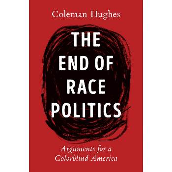 The End of Race Politics - by  Coleman Hughes (Hardcover)