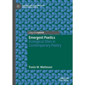 Emergent Poetics - (Modern and Contemporary Poetry and Poetics) by  Travis W Matteson (Hardcover) - 1 of 1